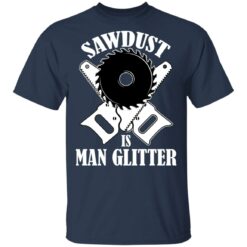 Sawdust is man glitter shirt $19.95