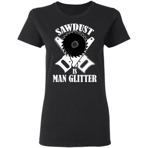 Sawdust is man glitter shirt $19.95 redirect03092021010334 2