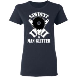 Sawdust is man glitter shirt $19.95