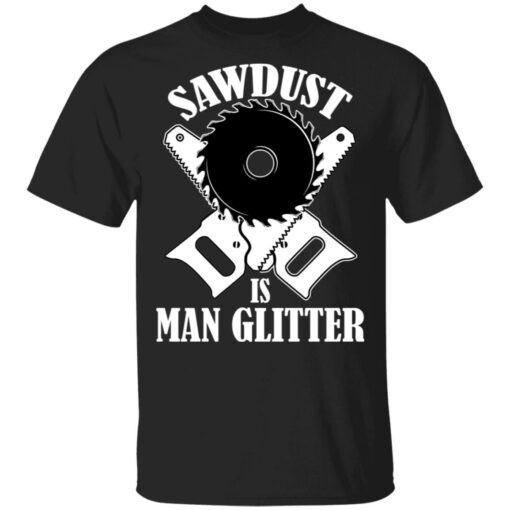 Sawdust is man glitter shirt $19.95 redirect03092021010334