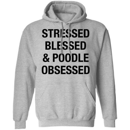 Stressed Blessed and Poodle Obsessed shirt $19.95