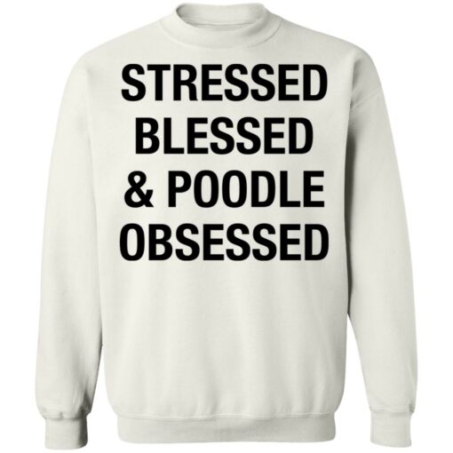 Stressed Blessed and Poodle Obsessed shirt $19.95