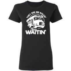 Bus they see me Rollin’ they waitin’ shirt $19.95