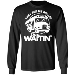 Bus they see me Rollin’ they waitin’ shirt $19.95