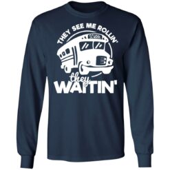 Bus they see me Rollin’ they waitin’ shirt $19.95