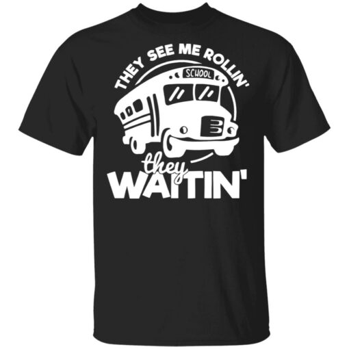 Bus they see me Rollin’ they waitin’ shirt $19.95