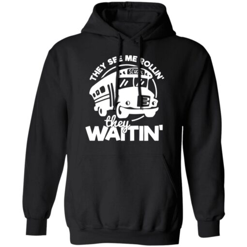 Bus they see me Rollin’ they waitin’ shirt $19.95 redirect03092021010351 6