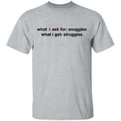 What i ask for snuggles what i get struggles shirt $19.95