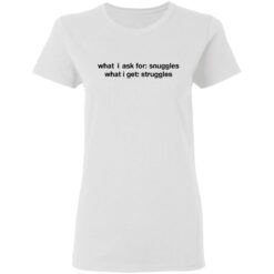 What i ask for snuggles what i get struggles shirt $19.95