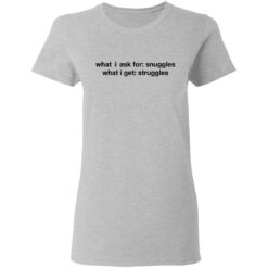 What i ask for snuggles what i get struggles shirt $19.95