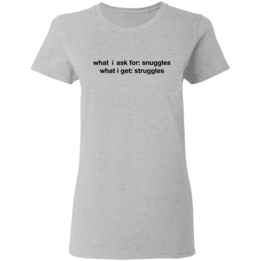 What i ask for snuggles what i get struggles shirt $19.95