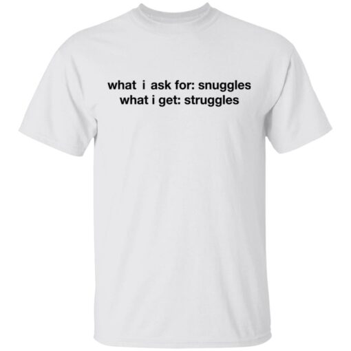 What i ask for snuggles what i get struggles shirt $19.95 redirect03092021020303