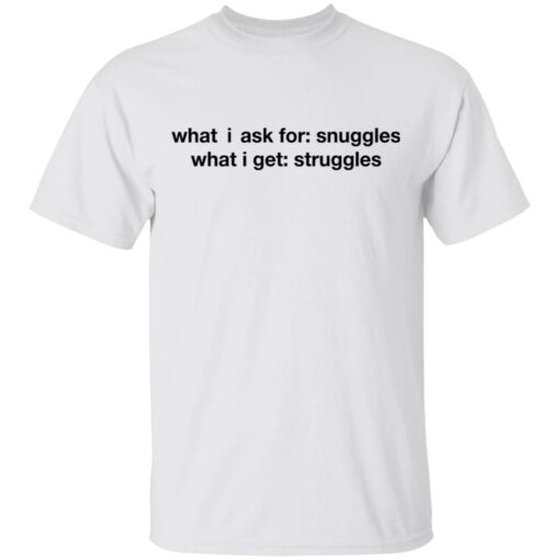 What i ask for snuggles what i get struggles shirt $19.95