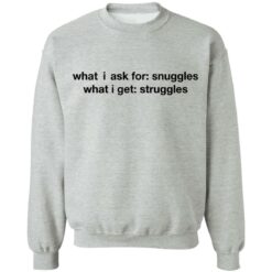 What i ask for snuggles what i get struggles shirt $19.95