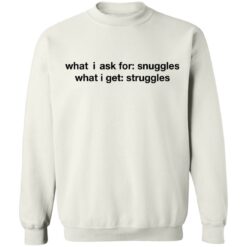 What i ask for snuggles what i get struggles shirt $19.95