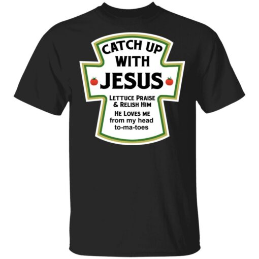 Catch up with Jesus lettuce praise and relish him shirt $19.95