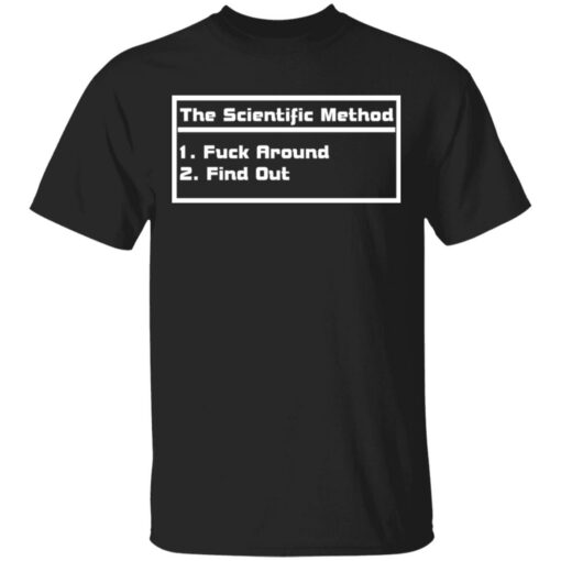 The scientific method f*ck around find out shirt $19.95