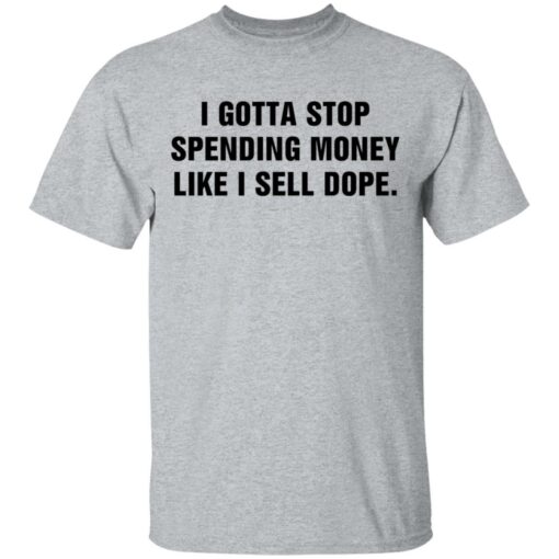I gotta stop spending money like sell dope shirt $19.95