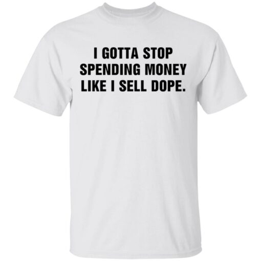 I gotta stop spending money like sell dope shirt $19.95 redirect03092021220314