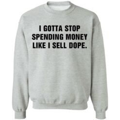 I gotta stop spending money like sell dope shirt $19.95