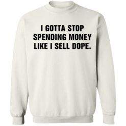 I gotta stop spending money like sell dope shirt $19.95 redirect03092021220314 9