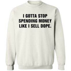 I gotta stop spending money like sell dope shirt $19.95