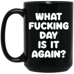 What f*cking day is it again mug $16.95