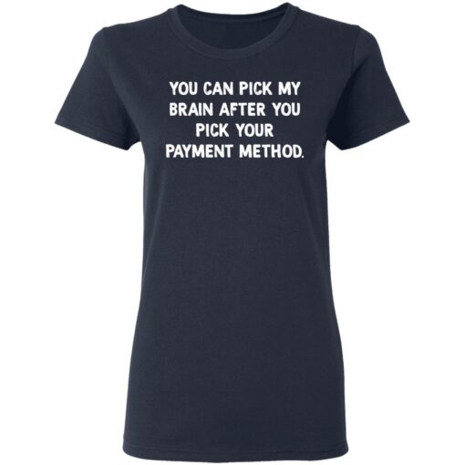 You can pick my brain after you pick your payment method shirt $19.95