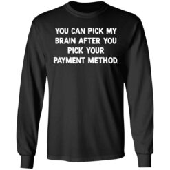 You can pick my brain after you pick your payment method shirt $19.95