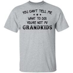 You can’t tell me what to do you’re not my grandkids shirt $19.95 redirect03102021000359 1