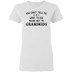 You can’t tell me what to do you’re not my grandkids shirt $19.95 redirect03102021000359 2