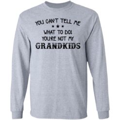 You can’t tell me what to do you’re not my grandkids shirt $19.95