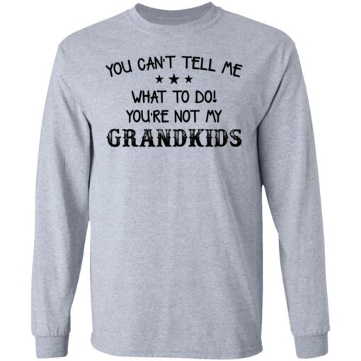 You can’t tell me what to do you’re not my grandkids shirt $19.95 redirect03102021000359 4