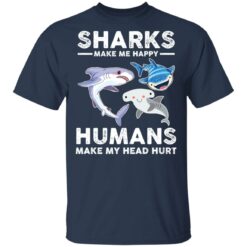 Sharks make me happy humans make my head hurts shirt $19.95