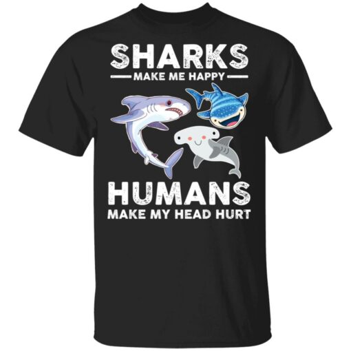 Sharks make me happy humans make my head hurts shirt $19.95