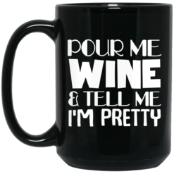 Pour me wine and tell me I'm pretty mug $16.95