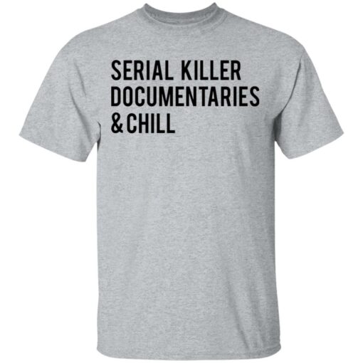 Serial killer documentaries and chill shirt $19.95