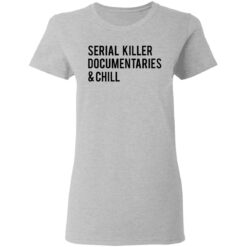 Serial killer documentaries and chill shirt $19.95