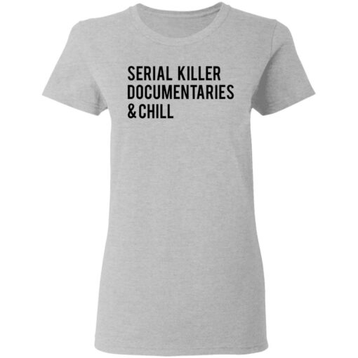 Serial killer documentaries and chill shirt $19.95