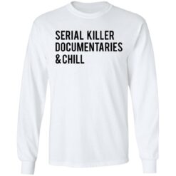 Serial killer documentaries and chill shirt $19.95