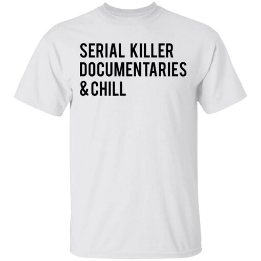 Serial killer documentaries and chill shirt $19.95