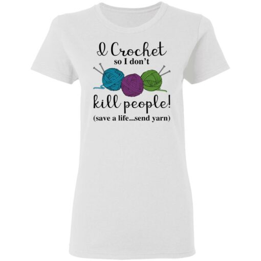 Wool I crochet so I don’t kill people save a life send yarn shirt $19.95