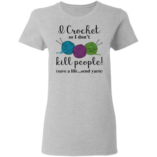 Wool I crochet so I don’t kill people save a life send yarn shirt $19.95