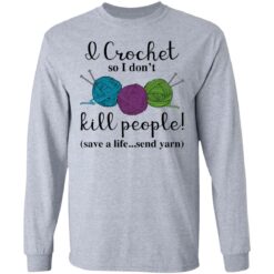 Wool I crochet so I don’t kill people save a life send yarn shirt $19.95