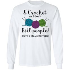 Wool I crochet so I don’t kill people save a life send yarn shirt $19.95 redirect03102021030335 5