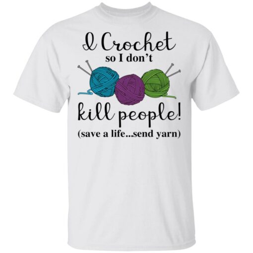 Wool I crochet so I don’t kill people save a life send yarn shirt $19.95