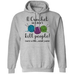 Wool I crochet so I don’t kill people save a life send yarn shirt $19.95