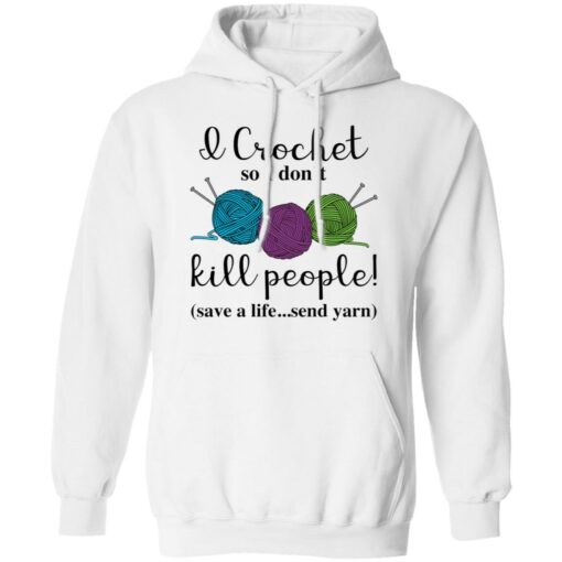 Wool I crochet so I don’t kill people save a life send yarn shirt $19.95