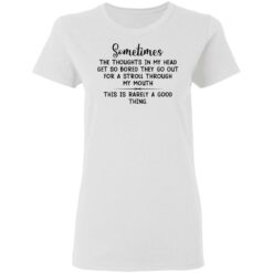 Sometimes the thoughts in my head get so bored they go out for a stroll through my mouth shirt $19.95 redirect03102021220301 2