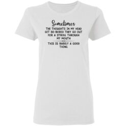 Sometimes the thoughts in my head get so bored they go out for a stroll through my mouth shirt $19.95